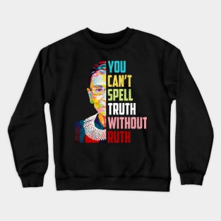 You Can't Spell Truth Without Ruth Notorious Rbg Quote Crewneck Sweatshirt